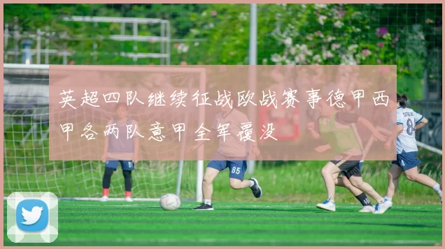 英超四队继续征战欧战赛事德甲西甲各两队意甲全军覆没