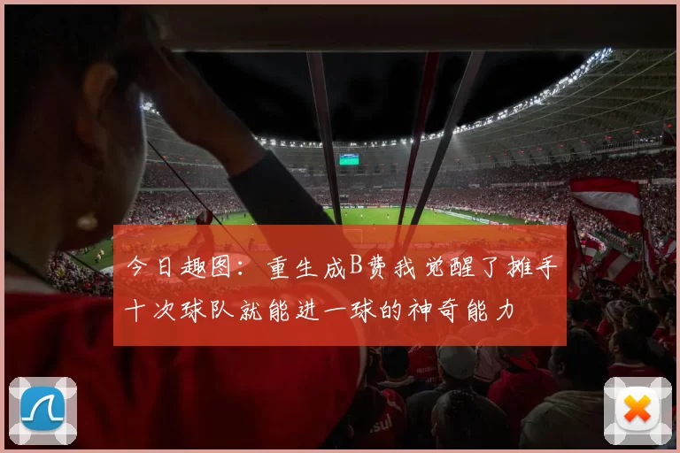 今日趣图：重生成B费我觉醒了摊手十次球队就能进一球的神奇能力